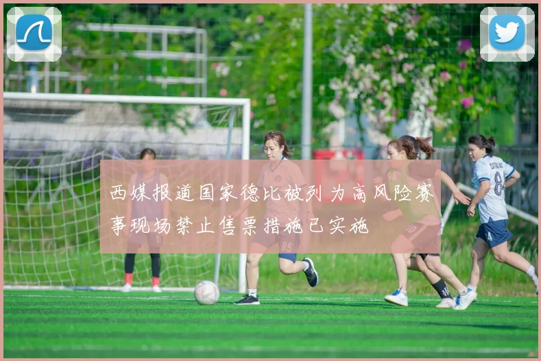 西媒报道国家德比被列为高风险赛事现场禁止售票措施已实施