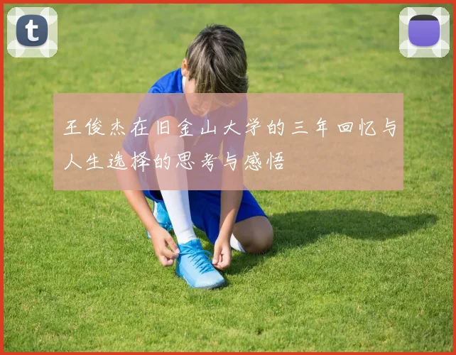 王俊杰在旧金山大学的三年回忆与人生选择的思考与感悟